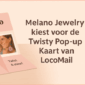 Succesvolle mailing: Melano Jewelry kiest voor de Twisty Pop-up Kaart van LocoMail